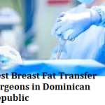 Best Breast Fat Transfer Surgeons in Dominican Republic