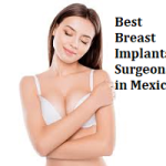 Best Breast Implants Surgeons in Mexico