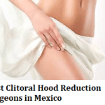 Best Clitoral Hood Reduction Surgeons in Mexico